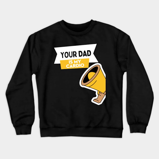 Your Dad Is My Cardio T-Shirt Crewneck Sweatshirt by MoGaballah